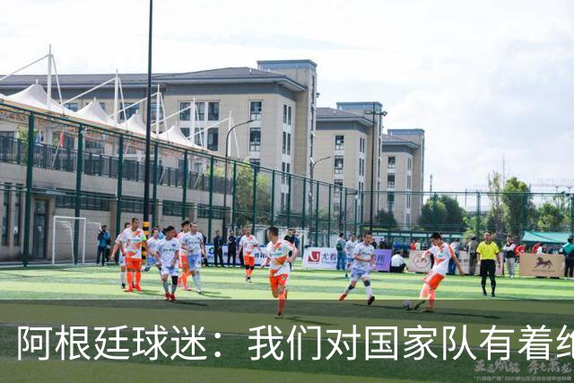 阿根廷球迷：我们对国家队有着绝对信仰，只要夺冠其他都不重要